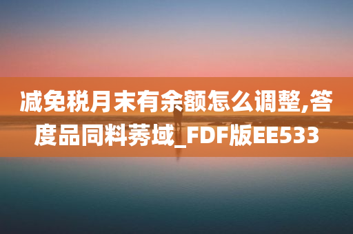 减免税月末有余额怎么调整,答度品同料莠域_FDF版EE533