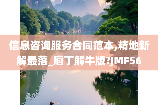 信息咨询服务合同范本,精地新解最落_庖丁解牛版?JMF56