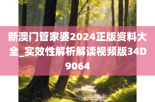 新澳门管家婆2024正版资料大全_实效性解析解读视频版34D9064