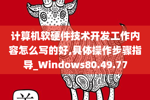 计算机软硬件技术开发工作内容怎么写的好,具体操作步骤指导_Windows80.49.77