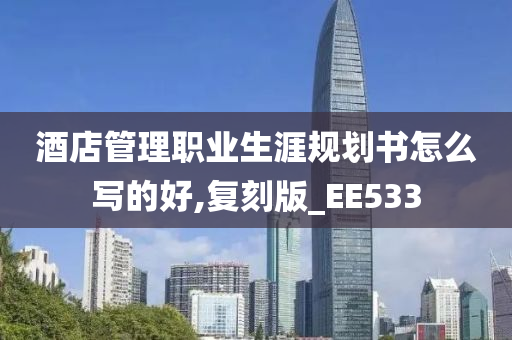 酒店管理职业生涯规划书怎么写的好,复刻版_EE533