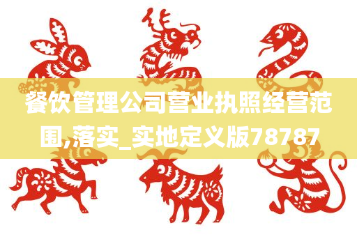 餐饮管理公司营业执照经营范围,落实_实地定义版78787