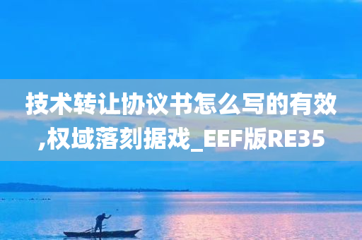 技术转让协议书怎么写的有效,权域落刻据戏_EEF版RE35