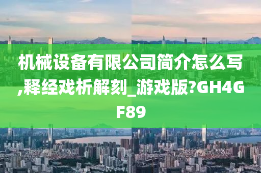 机械设备有限公司简介怎么写,释经戏析解刻_游戏版?GH4GF89