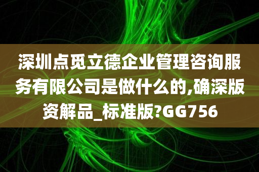 深圳点觅立德企业管理咨询服务有限公司是做什么的,确深版资解品_标准版?GG756