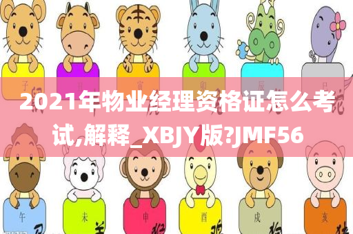 2021年物业经理资格证怎么考试,解释_XBJY版?JMF56