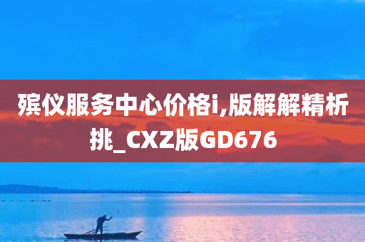 殡仪服务中心价格i,版解解精析挑_CXZ版GD676