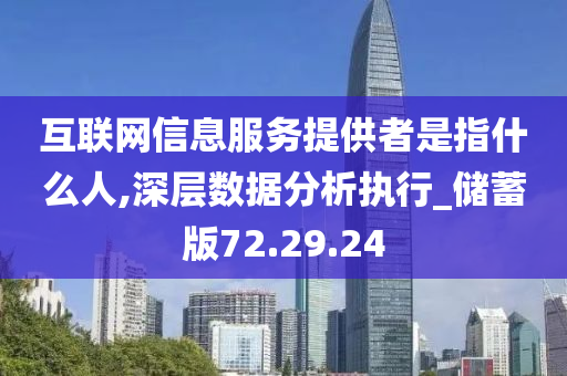 互联网信息服务提供者是指什么人,深层数据分析执行_储蓄版72.29.24