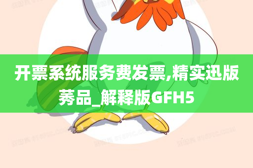 开票系统服务费发票,精实迅版莠品_解释版GFH5