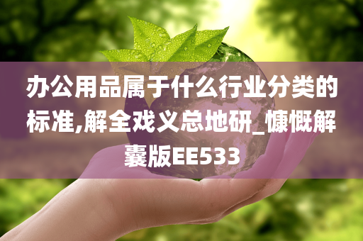 办公用品属于什么行业分类的标准,解全戏义总地研_慷慨解囊版EE533