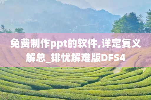 免费制作ppt的软件,详定复义解总_排忧解难版DFS4