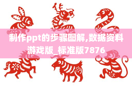 制作ppt的步骤图解,数据资料游戏版_标准版7876