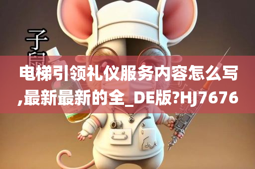 电梯引领礼仪服务内容怎么写,最新最新的全_DE版?HJ7676