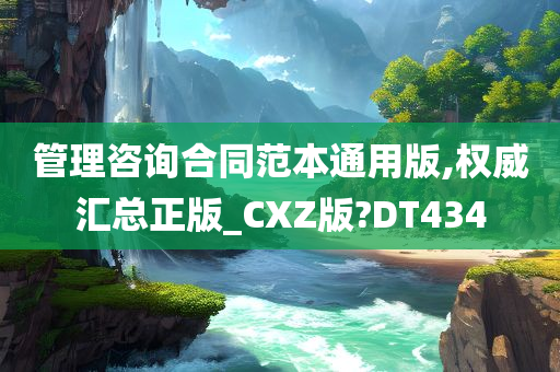 管理咨询合同范本通用版,权威汇总正版_CXZ版?DT434