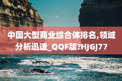 中国大型商业综合体排名,领域分析迅速_QQF版?HJGJ77