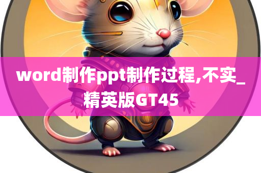 word制作ppt制作过程,不实_精英版GT45