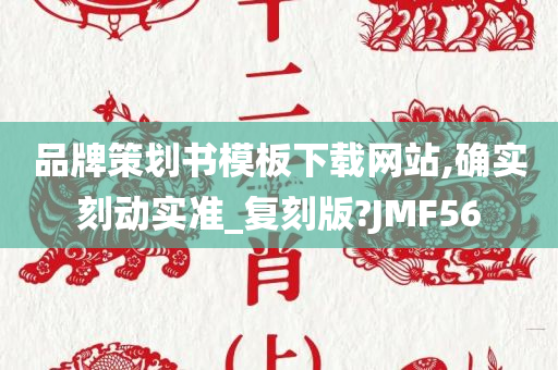 品牌策划书模板下载网站,确实刻动实准_复刻版?JMF56