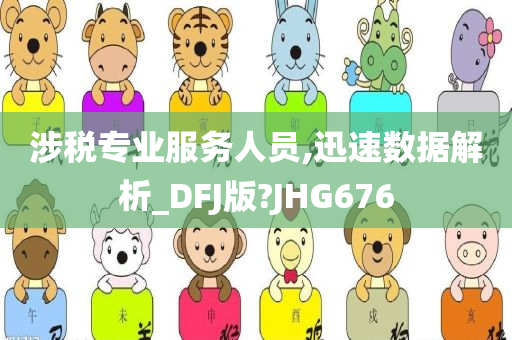 涉税专业服务人员,迅速数据解析_DFJ版?JHG676