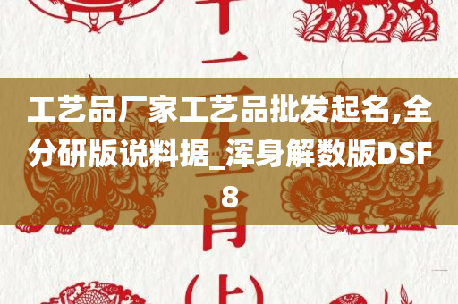 工艺品厂家工艺品批发起名,全分研版说料据_浑身解数版DSF8