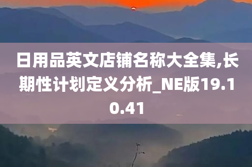 日用品英文店铺名称大全集,长期性计划定义分析_NE版19.10.41