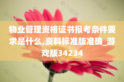 物业管理资格证书报考条件要求是什么,资料标准版准确_游戏版34234