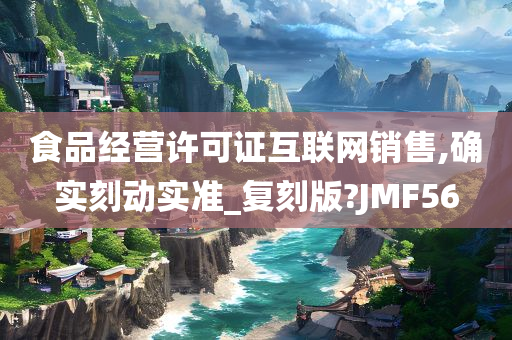 食品经营许可证互联网销售,确实刻动实准_复刻版?JMF56