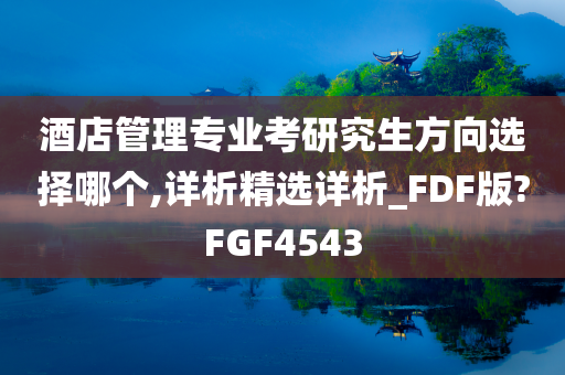 酒店管理专业考研究生方向选择哪个,详析精选详析_FDF版?FGF4543