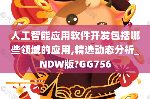 人工智能应用软件开发包括哪些领域的应用,精选动态分析_NDW版?GG756