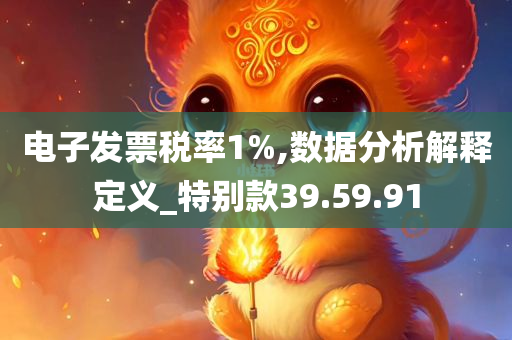 电子发票税率1%,数据分析解释定义_特别款39.59.91