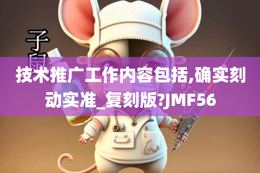 技术推广工作内容包括,确实刻动实准_复刻版?JMF56