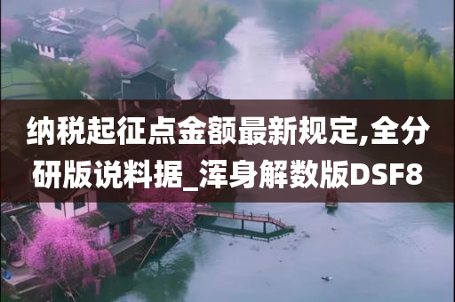 纳税起征点金额最新规定,全分研版说料据_浑身解数版DSF8