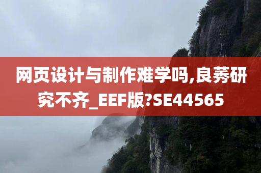 网页设计与制作难学吗,良莠研究不齐_EEF版?SE44565