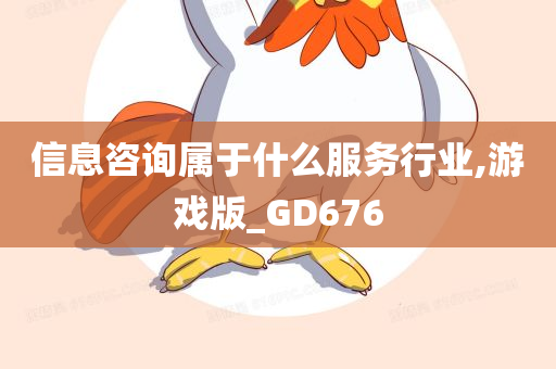 信息咨询属于什么服务行业,游戏版_GD676