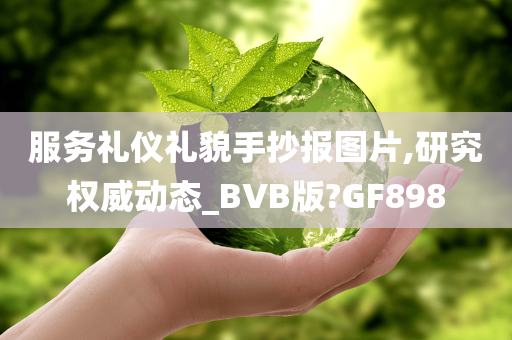 服务礼仪礼貌手抄报图片,研究权威动态_BVB版?GF898