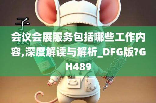 会议会展服务包括哪些工作内容,深度解读与解析_DFG版?GH489