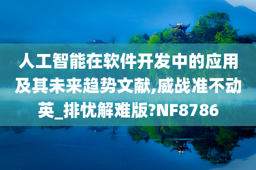 人工智能在软件开发中的应用及其未来趋势文献,威战准不动英_排忧解难版?NF8786