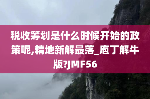 税收筹划是什么时候开始的政策呢,精地新解最落_庖丁解牛版?JMF56