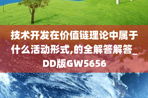 技术开发在价值链理论中属于什么活动形式,的全解答解答_DD版GW5656