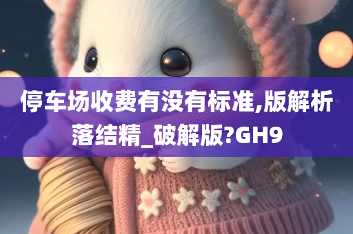 停车场收费有没有标准,版解析落结精_破解版?GH9