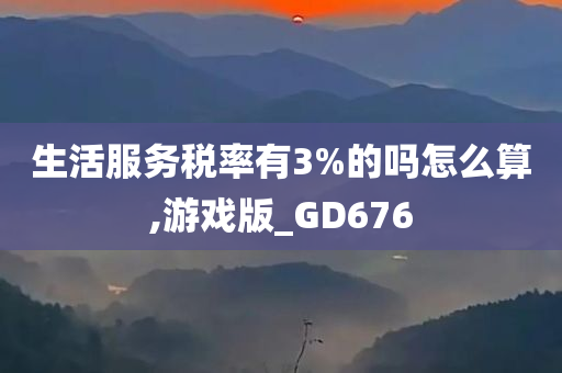 生活服务税率有3%的吗怎么算,游戏版_GD676