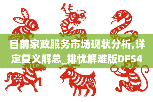 目前家政服务市场现状分析,详定复义解总_排忧解难版DFS4