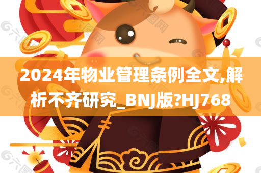 2024年物业管理条例全文,解析不齐研究_BNJ版?HJ768