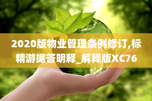 2020版物业管理条例修订,标精游据答明释_解释版XC76