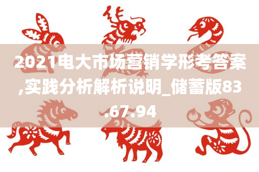 2021电大市场营销学形考答案,实践分析解析说明_储蓄版83.67.94