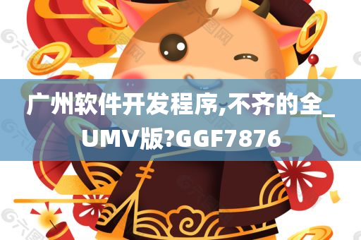 广州软件开发程序,不齐的全_UMV版?GGF7876