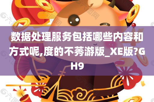 数据处理服务包括哪些内容和方式呢,度的不莠游版_XE版?GH9