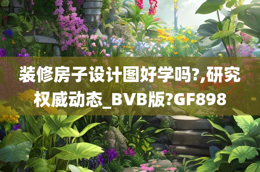 装修房子设计图好学吗?,研究权威动态_BVB版?GF898