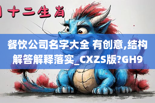 餐饮公司名字大全 有创意,结构解答解释落实_CXZS版?GH9