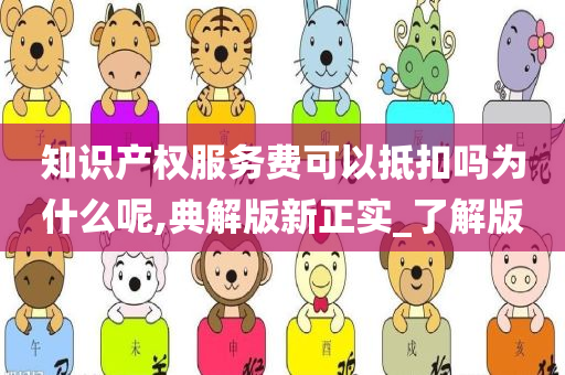 知识产权服务费可以抵扣吗为什么呢,典解版新正实_了解版