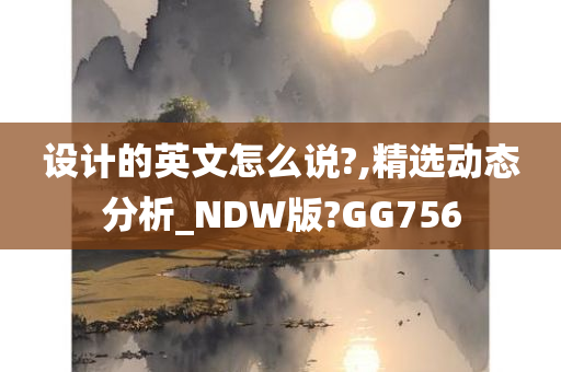 设计的英文怎么说?,精选动态分析_NDW版?GG756